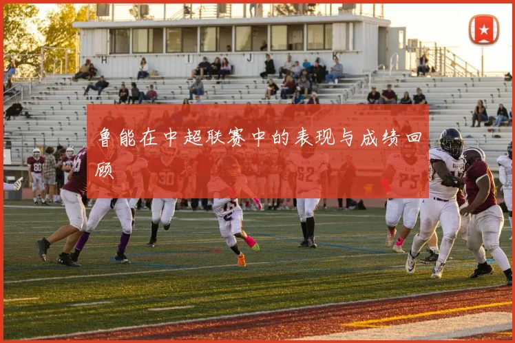 鲁能在中超联赛中的表现与成绩回顾